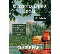 Slovenia Like A Local 2025-2026: Your Insider Guide to Ljubljana, Lake Bled, Piran & Slovenia’s Hidden Gems