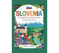 Slovenia: The Complete History for Kids: From ancient caves to modern cities and all the adventures in between (Collections of Historical Country Books in Europe)