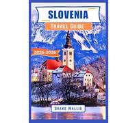 Slovenia Travel Guide 2025-2026: A Journey of Nature, Heritage, and Timeless Beauty Between the Alps and the Adriatic