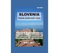 SLOVENIA TRAVEL GUIDE 2025-2026: crafted with firsthand journeys, authentic experiences, detailed maps, practical itineraries, and cultural insights ... confidently.. (Adams local travel tips)