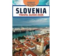 Slovenia Travel Guide 2025: Comprehensive Updated Expert Guide to The Best Destination, Hidden Gems, Culture, natural Wonders and Charming Towns With ... and Advise (Global Breathtaking Destinations)