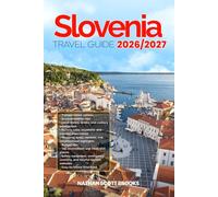 SLOVENIA TRAVEL GUIDE 2026/2027: From Arrival to Departure, a Well-Detailed Guide to Help You Know SLOVENIA in Half the Time with Easy Itineraries, ... Budget Advice, and Top Attractions.