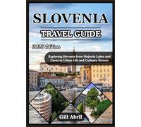SLOVENIA TRAVEL GUIDE 2026: A Journey Through Slovenia: From Majestic Lakes and Caves to Urban Life and Culinary Secrets (On the Go: Destination Guides by Gill Abril)