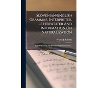 Slovenian-english Grammar, Interpreter, Letterwriter And Information On Naturalization: English-slovenian And Slovenian-english Dictionary...