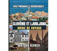 SLOVÉNIE ET LJUBLJANA GUIDE DE VOYAGE 2025