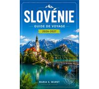 SLOVÉNIE GUIDE DE VOYAGE 2026-2027: Explorez Ljubljana, Bled et les Alpes juliennes à votre propre rythme.