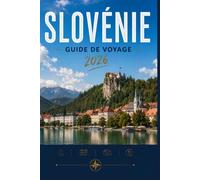 SLOVÉNIE GUIDE DE VOYAGE 2026: Découvrez bien plus que la surface