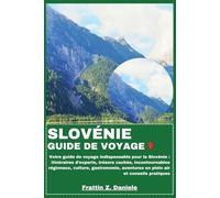 SLOVÉNIE GUIDE DE VOYAGE: Votre guide de voyage indispensable pour la Slovénie : itinéraires d’experts, trésors cachés, incontournables régionaux, ... aventures en plein air et conseils pratiques