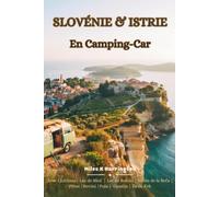 Slovénie & Istrie en Camping-Car: Routes alpines panoramiques, lac de Bled, vallée de la Soča, Piran, Rovinj et Pula avec itinéraires en camping-car, campings et conseils pratiques