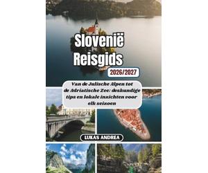 Slovenië Reisgids 2026/2027: Van de Julische Alpen tot de Adriatische Zee: deskundige tips en lokale inzichten voor elk seizoen