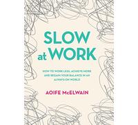 Slow at Work: How to work less, achieve more and regain your balance in an always-on world