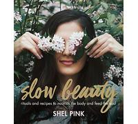 Slow Beauty: Rituals and Recipes to Nourish the Body and Feed the Soul
