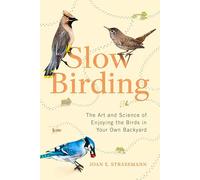 Slow Birding: The Art and Science of Enjoying the Birds in Your Own Backyard