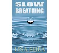 Slow Breathing to Reduce Stress, Ease Pain, Release Anxiety and Fight Dementia (Nurturing Calm, Health, and Happiness through Yoga and Meditation)