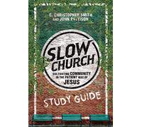 Slow Church Study Guide: Cultivating Community in the Patient Way of Jesus: Eleven Sessions for Group Discussion
