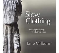 Slow Clothing: Finding Meaning in What We Wear (First Edition)