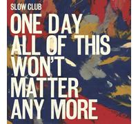 Slow Club (Rebecca Lucy Taylor) One Day All of This Won't Matter Any More