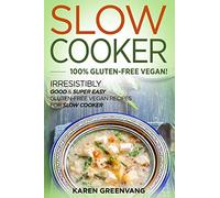 Slow Cooker -100% Gluten-Free Vegan: Irresistibly Good & Super Easy Gluten-Free Vegan Recipes for Slow Cooker (Slow Cooker, Vegan Recipes)