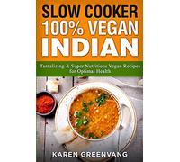 Slow Cooker: 100% Vegan Indian - Tantalizing and Super Nutritious Vegan Recipes for Optimal Health: 1 (Nutrition, Vegan Diet, Plant Based Book)