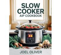 SLOW COOKER AIP COOKBOOK: Nourishing, Effortless Recipes to Soothe Inflammation, Heal Your Gut, and Empower Your Autoimmune Journey! (The Ultimate Healthy Living Kitchen)