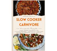 Slow Cooker Carnivore: Slow Cooker Kochbuch für Fleischliebhaber - herzhaftes Carnivore-Kochen im Crockpot leicht gemacht