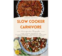 Slow Cooker Carnivore: Slow Cooker Kochbuch für Fleischliebhaber - herzhaftes Carnivore-Kochen im Crockpot leicht gemacht