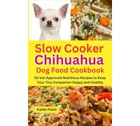 Slow Cooker Chihuahua Dog Food Cookbook: 50 Vet-Approved Nutritious Recipes to Keep Your Tiny Companion Happy and Healthy