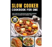 Slow Cooker Cookbook for One: 100 Easy, Healthy & Delicious Crockpot Recipes for Solo Cooking with Minimal Prep