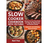 Slow Cooker Cookbook with Pictures: Discover the Joy of Easy Meals with Step-by-Step Recipes and Essential Cooking Enjoyment and Satisfying, Balanced Plates