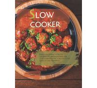 Slow Cooker: Dagli antipasti ai dolci - 200 ricette indispensabili per cucinare mentre ti rilassi o fai quello che preferisci