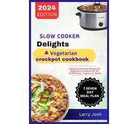Slow Cooker Delights-A Vegetarian Crockpot Cookbook: Delicious and Easy Recipes for Beginners to Master the Art of Effortless Vegetarian Meals