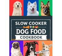 Slow Cooker Dog Food Cookbook: 150+ Vet-Approved, Budget-Friendly Recipes & Treats with Nutritional Guide for a Healthy & Happy Pet.
