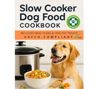 Slow Cooker Dog Food Cookbook: 30+ Vet-Approved, AAFCO-Compliant Recipes for Healthy, Homemade Meals That Save Time, Cut Costs & Boost Your Dog’s Health