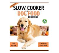 Slow Cooker Dog Food Cookbook: 30+ Vet-Approved, AAFCO-Compliant Recipes for Healthy, Homemade Meals That Save Time, Cut Costs & Boost Your Dog’s Health