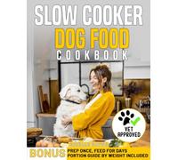 Slow Cooker Dog Food Cookbook: Elevate Your Dog's Health with Vet-Approved, Homemade Recipes Packed with Nutritious Ingredients Your Best Friend Will Love | Includes Tips for Busy Dog Owners