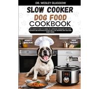 SLOW COOKER DOG FOOD COOKBOOK: The Complete Guide to Canine Vet-Approved Homemade Dog Food Delicious and Nutritious recipes for a Tail Wagging and ... Ultimate Series for Healthy Canine Cuisine)