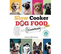 Slow Cooker Dog Food: Unveil the Ultimate Homemade Guide for Boosting your Dog’s Health with Time-Saving,Customizable|Vet-Approved,Quick,Easy-to-Make Recipe Tailored to Meet your Furry Companion need