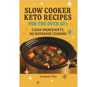 Slow Cooker Keto Recipes for the Over 50's - Clean Ingredients, No Nonsense Cooking: Easy Low-Carb Comfort Meals for the Over 50's - Keto Slow Cooker Magic (The Granny Dee Keto Series)