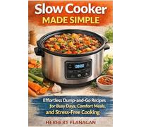 Slow Cooker Made simple: Effortless Dump-and-Go Recipes for Busy Days, Comfort Meals, and Stress-Free Cooking