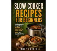 Slow Cooker Recipes for Beginners: Easy Dump-and-Go Crockpot Meals for Families, Healthy Meal Prep, Freezer-Friendly Dinners, and Simple Comfort Food