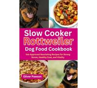 Slow Cooker Rottweiler Dog Food Cookbook: Vet-Approved Nourishing Recipes for Strong Bones, Healthy Coat, and Vitality