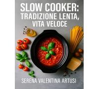 Slow Cooker: Tradizione Lenta, Vita Veloce: 120+ Ricette italiane per slow cooker: pochi ingredienti, costi bassi, risultati affidabili