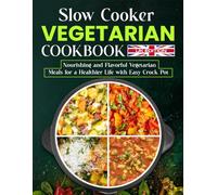 Slow Cooker Vegetarian Cookbook UK Edition: Nourishing and Flavorful Vegetarian Meals for a Healthier Life with Easy Crock Pot