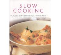 Slow Cooking: 135 Delicious Simple-to-make Recipes Shown in 260 Stunning Photographs - Soups, Stews, Casseroles, Roasts, Comforting Hot-pots, and Easy One-pot Meals
