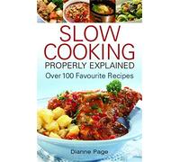 Slow Cooking Properly Explained : Over 100 Favourite Recipes