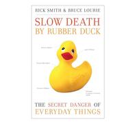 Slow Death by Rubber Duck: The Secret Danger of Everyday Things