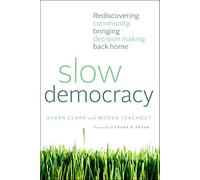 Slow Democracy: Rediscovering Community, Bringing Decision Making Back Home