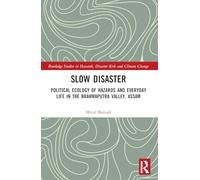 Slow Disaster: Political Ecology of Hazards and Everyday Life in the Brahmaputra Valley, Assam (Routledge Studies in Hazards, Disaster Risk and Climate Change)