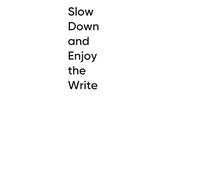 Slow down and enjoy your write
