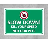 Slow down kill your speed not our pets Road safety sign - 3mm Aluminium sign 400mm x 300mm